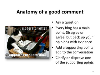 Anatomy of a good comment
             • Ask a question
             • Every blog has a main
               point. Disagre...