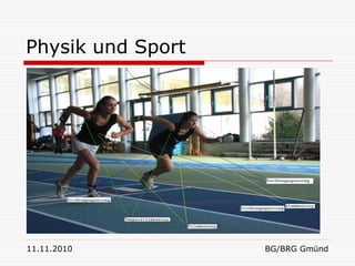 Physik und Sport




11.11.2010         BG/BRG Gmünd
 