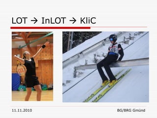 LOT  InLOT  KliC




11.11.2010           BG/BRG Gmünd
 