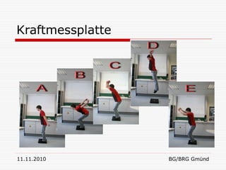 Kraftmessplatte




11.11.2010        BG/BRG Gmünd
 