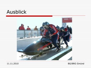 Ausblick




11.11.2010   BG/BRG Gmünd
 