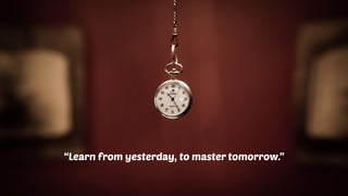 “Learn from yesterday, to master tomorrow.”
 