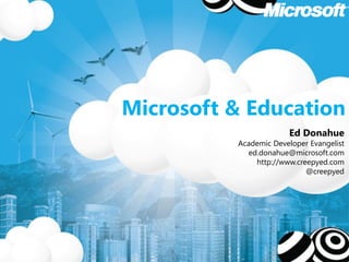 Microsoft & Education
                       Ed Donahue
          Academic Developer Evangelist
            ed.donahue@microsoft.com
              http://www.creepyed.com
                            @creepyed
 