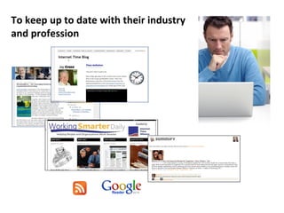 To keep up to date with their industry
and profession
 