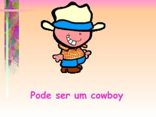 Pode ser um cowboy   