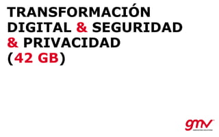 TRANSFORMACIÓN
DIGITAL & SEGURIDAD
& PRIVACIDAD
(42 GB)
 