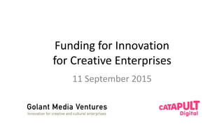 Funding for Innovation
for Creative Enterprises
11 September 2015
 