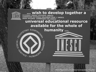 ... wish to develop together a

universal educational resource
  available for the whole of
         humanity ...




    ...