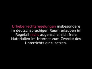 Urheberrechtsregelungen insbesondere
im deutschsprachigen Raum erlauben im
   Regefall nicht augenscheinlich freie
Materia...