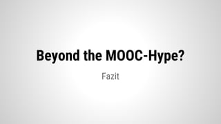 Fazit
Beyond the MOOC-Hype?
 