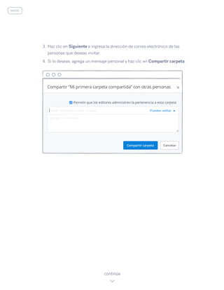 3.	Haz clic en Siguiente e ingresa la dirección de correo electrónico de las
personas que deseas invitar.
4.	Si lo deseas, agrega un mensaje personal y haz clic en Compartir carpeta.
continúa
inicio
 