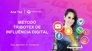 MÉTODO
TRIBOTEX DE
INFLUÊNCIA DIGITAL
Siga @anatex no Instagram
Ana Tex
 