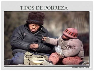 TIPOS DE POBREZA
 