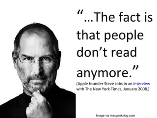 Image via macgeekblog.com “ … The fact is that people don’t read anymore. ” (Apple founder Steve Jobs in an  interview  with The New York Times, January 2008.) 