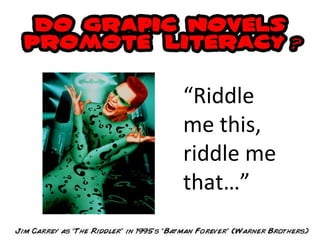 “ Riddle me this, riddle me that…” 