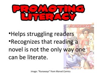 Helps struggling readers Recognizes that reading a novel is not the only way one can be literate. Image: “Runaways” from Marvel Comics 