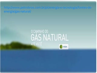 http://www.petrobras.com.br/pt/energia-e-tecnologia/fontes-de-energia/gas-natural/