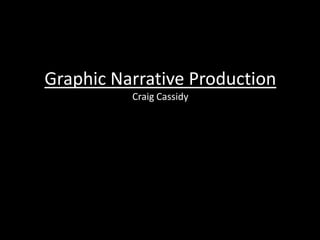 Graphic Narrative Production
Craig Cassidy

 