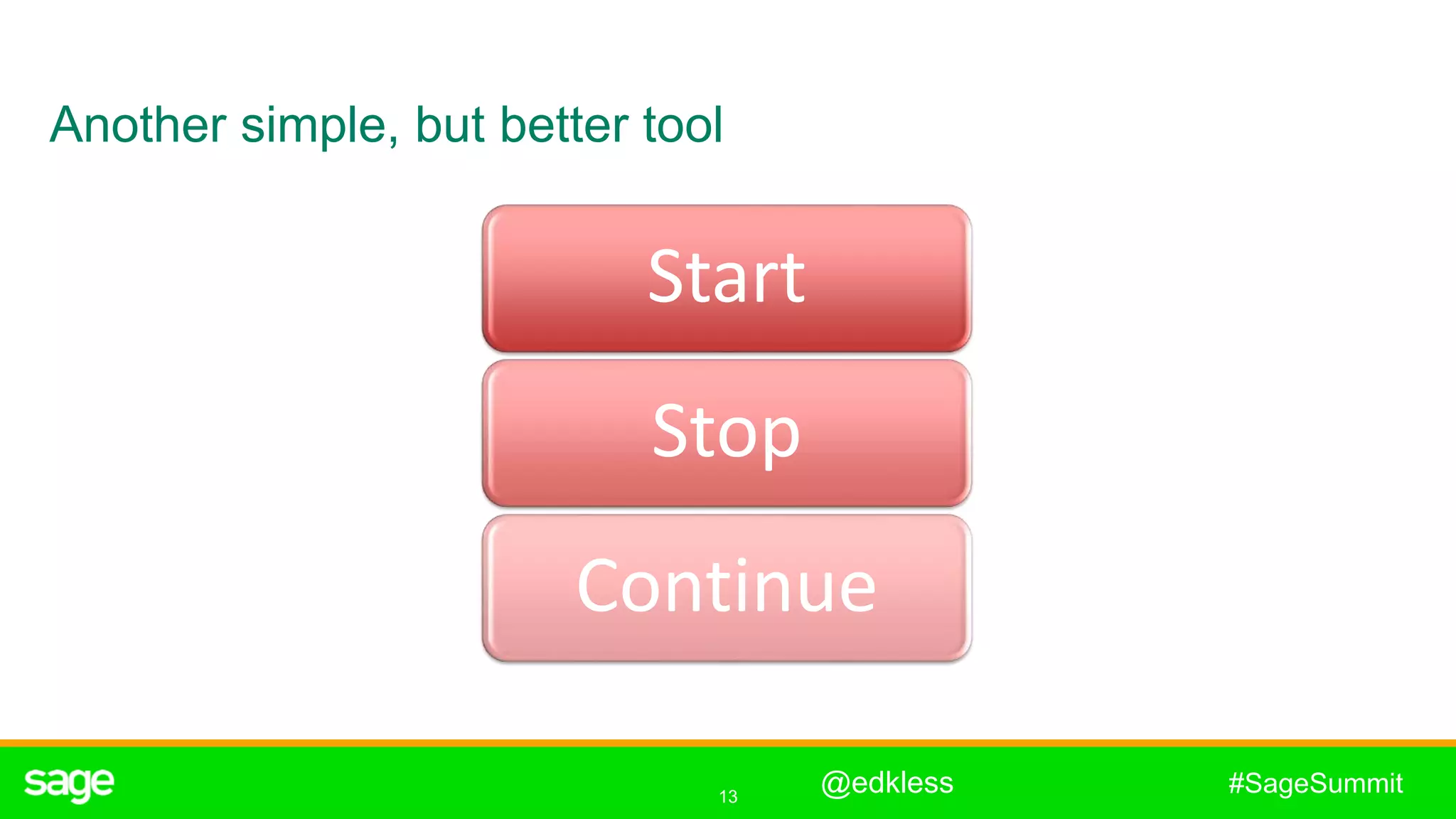 13
#SageSummit
Another simple, but better tool
Start
Stop
Continue
@edkless
 