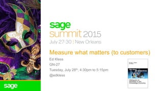 Measure what matters (to customers)
Ed Kless
GN-27
Tuesday, July 28th, 4:30pm to 5:15pm
@edkless
 