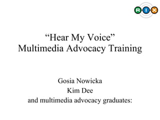 “ Hear My Voice” Multimedia Advocacy Training Gosia Nowicka Kim Dee and multimedia advocacy graduates: 