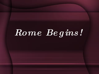Rome Begins! 