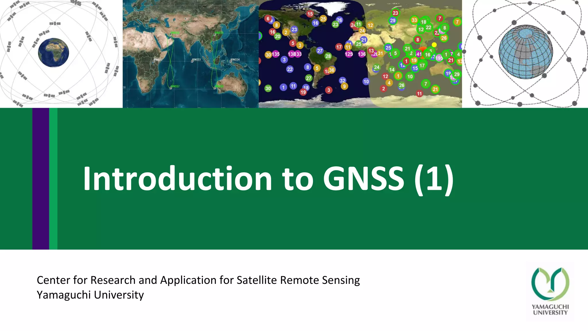 Center for Research and Application for Satellite Remote Sensing
Yamaguchi University
Introduction to GNSS (1)
 