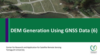 Center for Research and Application for Satellite Remote Sensing
Yamaguchi University
DEM Generation Using GNSS Data (6)
 
