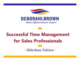 Successful Time Management
for Sales Professionals
- Slideshare Edition -"
 
