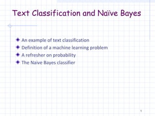 Text Classification and Naïve Bayes
An example of text classification
Definition of a machine learning problem
A refresher on probability
The Naive Bayes classifier
1
 