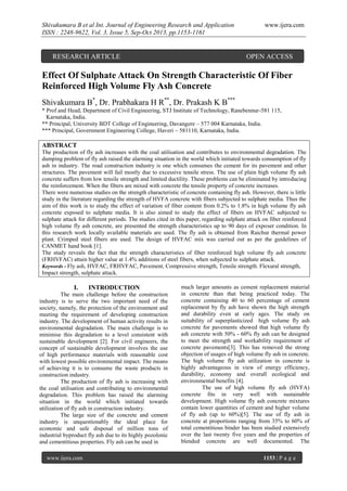 Shivakumara B et al Int. Journal of Engineering Research and Application
ISSN : 2248-9622, Vol. 3, Issue 5, Sep-Oct 2013, pp.1153-1161

RESEARCH ARTICLE

www.ijera.com

OPEN ACCESS

Effect Of Sulphate Attack On Strength Characteristic Of Fiber
Reinforced High Volume Fly Ash Concrete
Shivakumara B*, Dr. Prabhakara H R**, Dr. Prakash K B***
* Prof and Head, Department of Civil Engineering, STJ Institute of Technology, Ranebennur-581 115,
Karnataka, India.
** Principal, University BDT College of Engineering, Davangere – 577 004 Karnataka, India.
*** Principal, Government Engineering College, Haveri – 581110, Karnataka, India.

ABSTRACT
The production of fly ash increases with the coal utilisation and contributes to environmental degradation. The
dumping problem of fly ash raised the alarming situation in the world which initiated towards consumption of fly
ash in industry. The road construction industry is one which consumes the cement for its pavement and other
structures. The pavement will fail mostly due to excessive tensile stress. The use of plain high volume fly ash
concrete suffers from low tensile strength and limited ductility. These problems can be eliminated by introducing
the reinforcement. When the fibers are mixed with concrete the tensile property of concrete increases.
There were numerous studies on the strength characteristic of concrete containing fly ash. However, there is little
study in the literature regarding the strength of HVFA concrete with fibers subjected to sulphate media. Thus the
aim of this work is to study the effect of variation of fiber content from 0.2% to 1.8% in high volume fly ash
concrete exposed to sulphate media. It is also aimed to study the effect of fibers on HVFAC subjected to
sulphate attack for different periods. The studies cited in this paper, regarding sulphate attack on fiber reinforced
high volume fly ash concrete, are presented the strength characteristics up to 90 days of exposer condition. In
this research work locally available materials are used. The fly ash is obtained from Raichur thermal power
plant. Crimped steel fibers are used. The design of HVFAC mix was carried out as per the guidelines of
CANMET hand book [1].
The study reveals the fact that the strength characteristics of fiber reinforced high volume fly ash concrete
(FRHVFAC) attain higher value at 1.4% additions of steel fibers, when subjected to sulphate attack.
Keywords - Fly ash, HVFAC, FRHVFAC, Pavement, Compressive strength, Tensile strength. Flexural strength,
Impact strength, sulphate attack.

I.

INTRODUCTION

The main challenge before the construction
industry is to serve the two important need of the
society, namely, the protection of the environment and
meeting the requirement of developing construction
industry. The development of human activity results in
environmental degradation. The main challenge is to
minimise this degradation to a level consistent with
sustainable development [2]. For civil engineers, the
concept of sustainable development involves the use
of high performance materials with reasonable cost
with lowest possible environmental impact. The means
of achieving it is to consume the waste products in
construction industry.
The production of fly ash is increasing with
the coal utilisation and contributing to environmental
degradation. This problem has raised the alarming
situation in the world which initiated towards
utilization of fly ash in construction industry.
The large size of the concrete and cement
industry is unquestionably the ideal place for
economic and safe disposal of million tons of
industrial byproduct fly ash due to its highly pozolonic
and cementitious properties. Fly ash can be used in
www.ijera.com

much larger amounts as cement replacement material
in concrete than that being practiced today. The
concrete containing 40 to 60 percentage of cement
replacement by fly ash have shown the high strength
and durability even at early ages. The study on
suitability of superplasticized high volume fly ash
concrete for pavements showed that high volume fly
ash concrete with 50% - 60% fly ash can be designed
to meet the strength and workability requirement of
concrete pavements[3]. This has removed the strong
objection of usages of high volume fly ash in concrete.
The high volume fly ash utilization in concrete is
highly advantageous in view of energy efficiency,
durability, economy and overall ecological and
environmental benefits [4].
The use of high volume fly ash (HVFA)
concrete fits in very well with sustainable
development. High volume fly ash concrete mixtures
contain lower quantities of cement and higher volume
of fly ash (up to 60%)[5]. The use of fly ash in
concrete at proportions ranging from 35% to 60% of
total cementitious binder has been studied extensively
over the last twenty five years and the properties of
blended concrete are well documented. The
1153 | P a g e

 