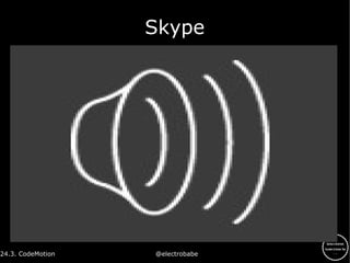 24.3. CodeMotion @electrobabe
Skype
 