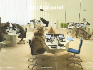 24.3. CodeMotion @electrobabe24.3.
Background
 