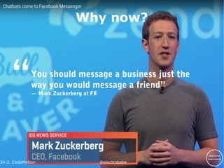24.3. CodeMotion @electrobabe
Why now?
You should message a business just the
way you would message a friend”
— Mark Zuckerberg at F8
“
 