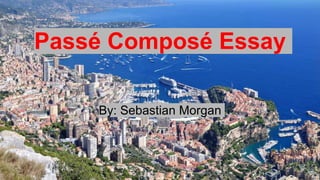 Passé Composé Essay
By: Sebastian Morgan
 