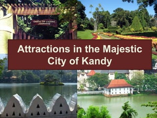 Attractions in the Majestic
City of Kandy
 