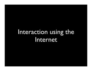 Interaction using the
      Internet
 