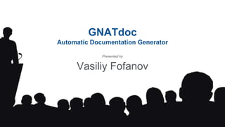 GNATdoc 
Automatic Documentation Generator 
Presented by 
Vasiliy Fofanov 
 