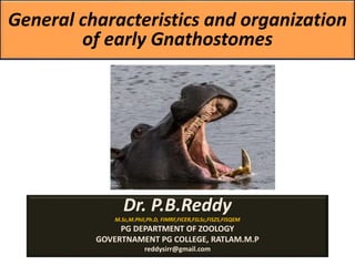 General characteristics and organization
of early Gnathostomes
Dr. P.B.Reddy
M.Sc,M.Phil,Ph.D, FIMRF,FICER,FSLSc,FISZS,FISQEM
PG DEPARTMENT OF ZOOLOGY
GOVERTNAMENT PG COLLEGE, RATLAM.M.P
reddysirr@gmail.com
 