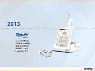 Lançamento da
linha de Motores
de Implante em
parceria com a
Suiça Bien-Air.

 