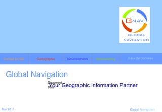 Global Navigation   Your Geographic Information Partner Mai 2011 Global   Navigation Conseil en SIG Cartographie Recensements Géomarketing Base de Données 