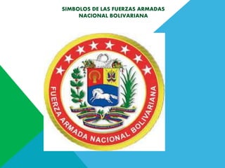 SIMBOLOS DE LAS FUERZAS ARMADAS
NACIONAL BOLIVARIANA
 