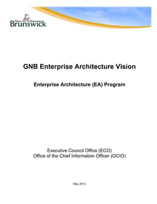 GNB Enterprise Architecture Vision
Enterprise Architecture (EA) Program
Executive Council Office (ECO)
Office of the Chief Information Officer (OCIO)
May 2013
 