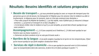 Résultats: Besoins identifiés et solutions proposées
10
• Besoin de transport « …ça nous prendrait quelqu’un avec un moyen...