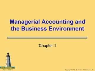 Copyright © 2008, The McGraw-Hill Companies, Inc.McGraw-Hill/Irwin
Chapter 1
Managerial Accounting and
the Business Environment
 
