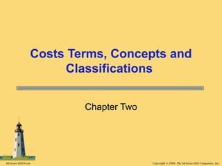 Copyright © 2008, The McGraw-Hill Companies, Inc.McGraw-Hill/Irwin
Costs Terms, Concepts and
Classifications
Chapter Two
 