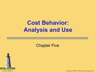 Copyright © 2008, The McGraw-Hill Companies, Inc.McGraw-Hill/Irwin
Chapter Five
Cost Behavior:
Analysis and Use
 