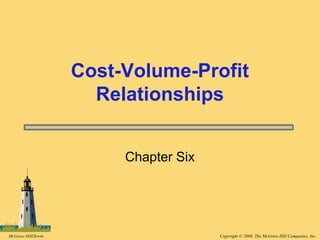 Copyright © 2008, The McGraw-Hill Companies, Inc.McGraw-Hill/Irwin
Chapter Six
Cost-Volume-Profit
Relationships
 