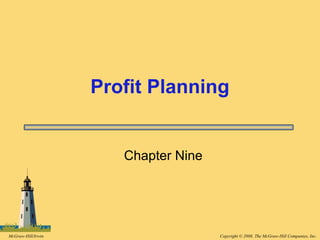 Copyright © 2008, The McGraw-Hill Companies, Inc.McGraw-Hill/Irwin
Chapter Nine
Profit Planning
 