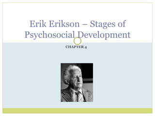 CHAPTER 4
Erik Erikson – Stages of
Psychosocial Development
 